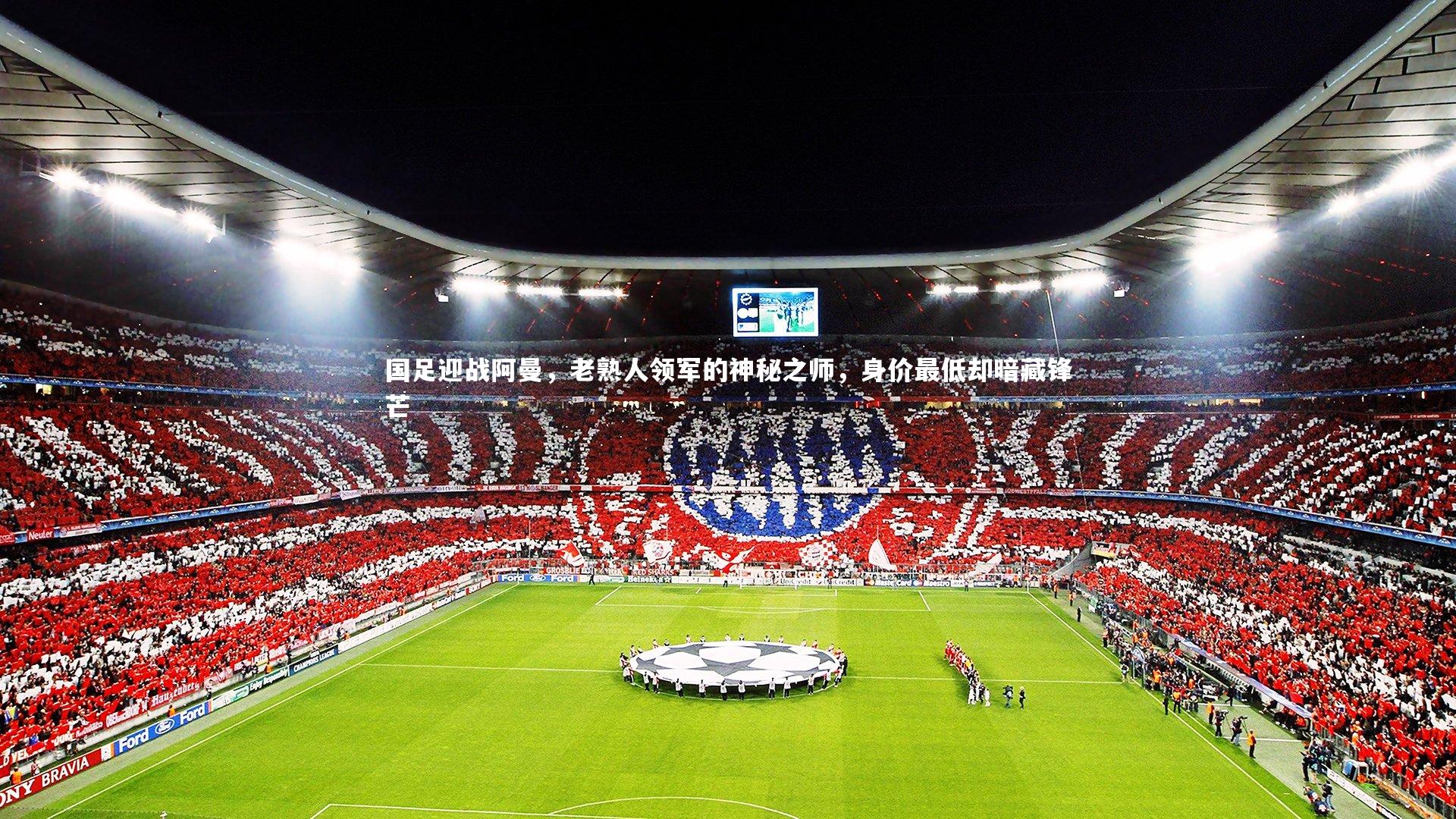 ac米兰-国足迎战阿曼，老熟人领军的神秘之师，身价最低却暗藏锋芒